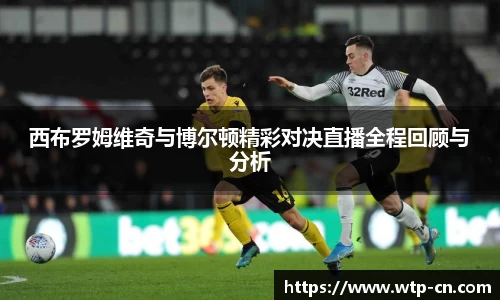 西布罗姆维奇与博尔顿精彩对决直播全程回顾与分析