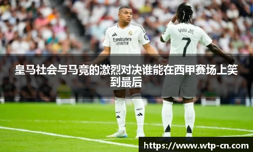皇马社会与马竞的激烈对决谁能在西甲赛场上笑到最后