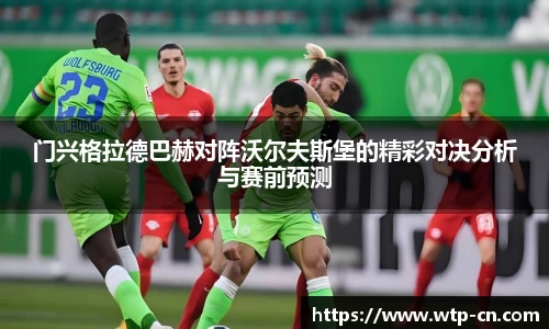 门兴格拉德巴赫对阵沃尔夫斯堡的精彩对决分析与赛前预测