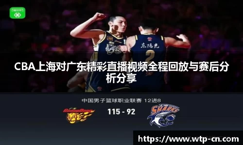 CBA上海对广东精彩直播视频全程回放与赛后分析分享