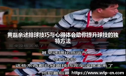 黄磊亲述排球技巧与心得体会助你提升球技的独特方法