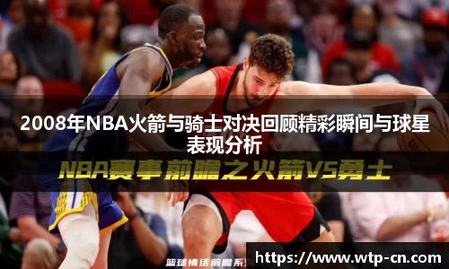 2008年NBA火箭与骑士对决回顾精彩瞬间与球星表现分析