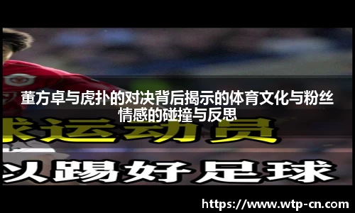 董方卓与虎扑的对决背后揭示的体育文化与粉丝情感的碰撞与反思