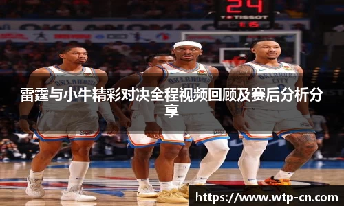 雷霆与小牛精彩对决全程视频回顾及赛后分析分享